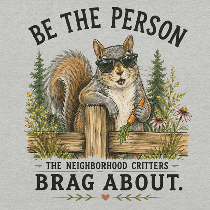 Be the Person the Neighborhood Critters Brag About.