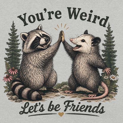 You're Weird. Let's be Friends.