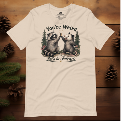 You're Weird. Let's be Friends.